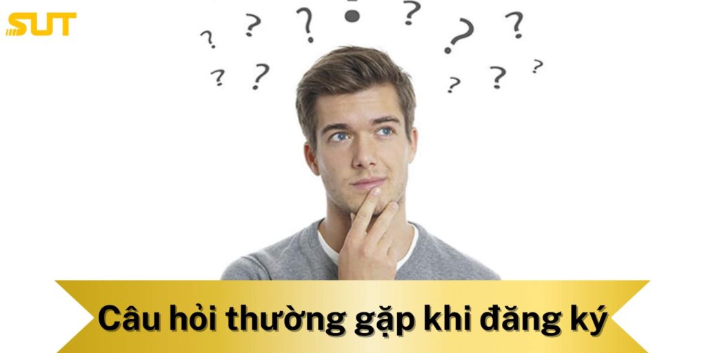 Câu hỏi thường gặp khi đăng ký Sut88