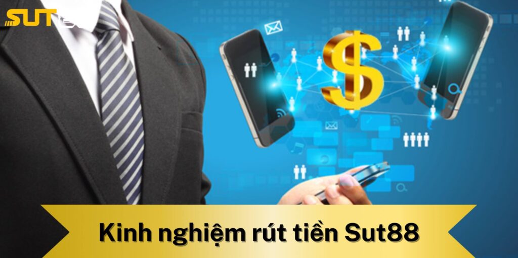Kinh nghiệm rút tiền Sut88 nhanh và an toàn