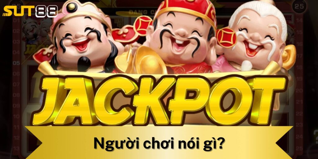 Người chơi nói gì về Phúc Lộc Thọ Sut88